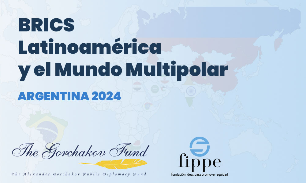 FIPPE y Fundación Gorchakov organizan: BRICS, Latinoamérica y el Mundo Multipolar.